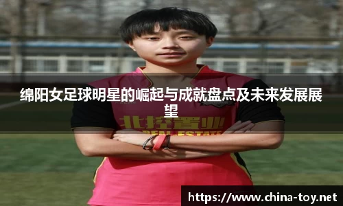 绵阳女足球明星的崛起与成就盘点及未来发展展望